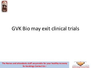 GVK Bio may exit clinical trials
The Nurses and attendants staff we provide for your healthy recovery
for bookings Contact Us:-
 