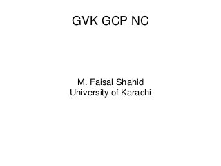 GVK GCP NC
M. Faisal Shahid
University of Karachi
 