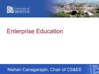 Enterprise Education Nishan Canagarajah, Chair of CS&EE 