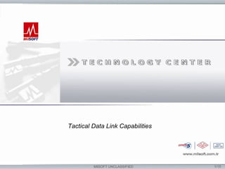 Tactical Data Link Capabilities




         MilSOFT UNCLASSIFIED     1/15
 