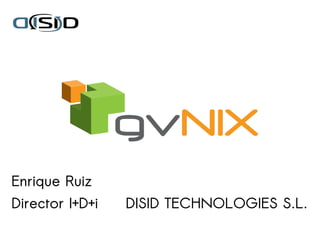 Enrique Ruiz
Director I+D+i   DISID TECHNOLOGIES S.L.
 
