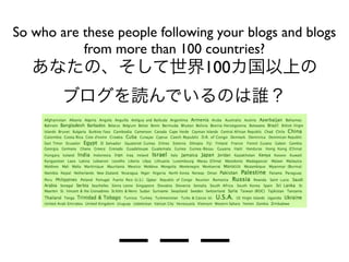 So who are these people following your blogs and blogs
           from more than 100 countries?
                                100




                 ___
 
