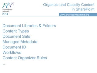 www.sharepointsummit.org
Organize and Classify Content
in SharePoint
Document Libraries & Folders
Content Types
Document S...