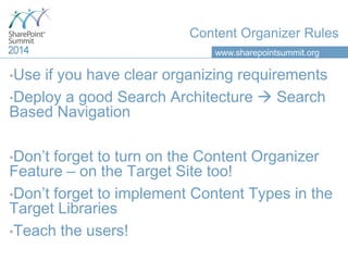 www.sharepointsummit.org
Content Organizer Rules
•Use if you have clear organizing requirements
•Deploy a good Search Arch...