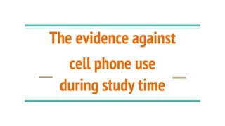 The evidence against
cell phone use
during study time
 