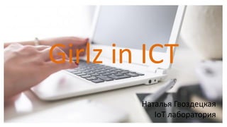 Girlz in ICT
Наталья Гвоздецкая
IoT лаборатория