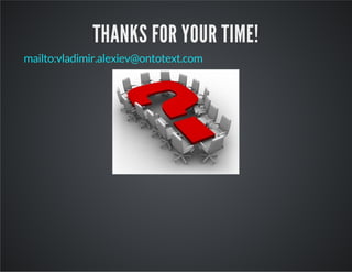 THANKS FOR YOUR TIME! 
mailto:vladimir.alexiev@ontotext.com 
