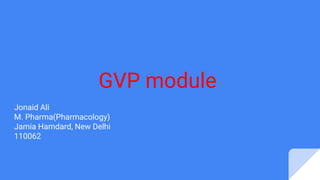 GVP module
Jonaid Ali
M. Pharma(Pharmacology)
Jamia Hamdard, New Delhi
110062
 