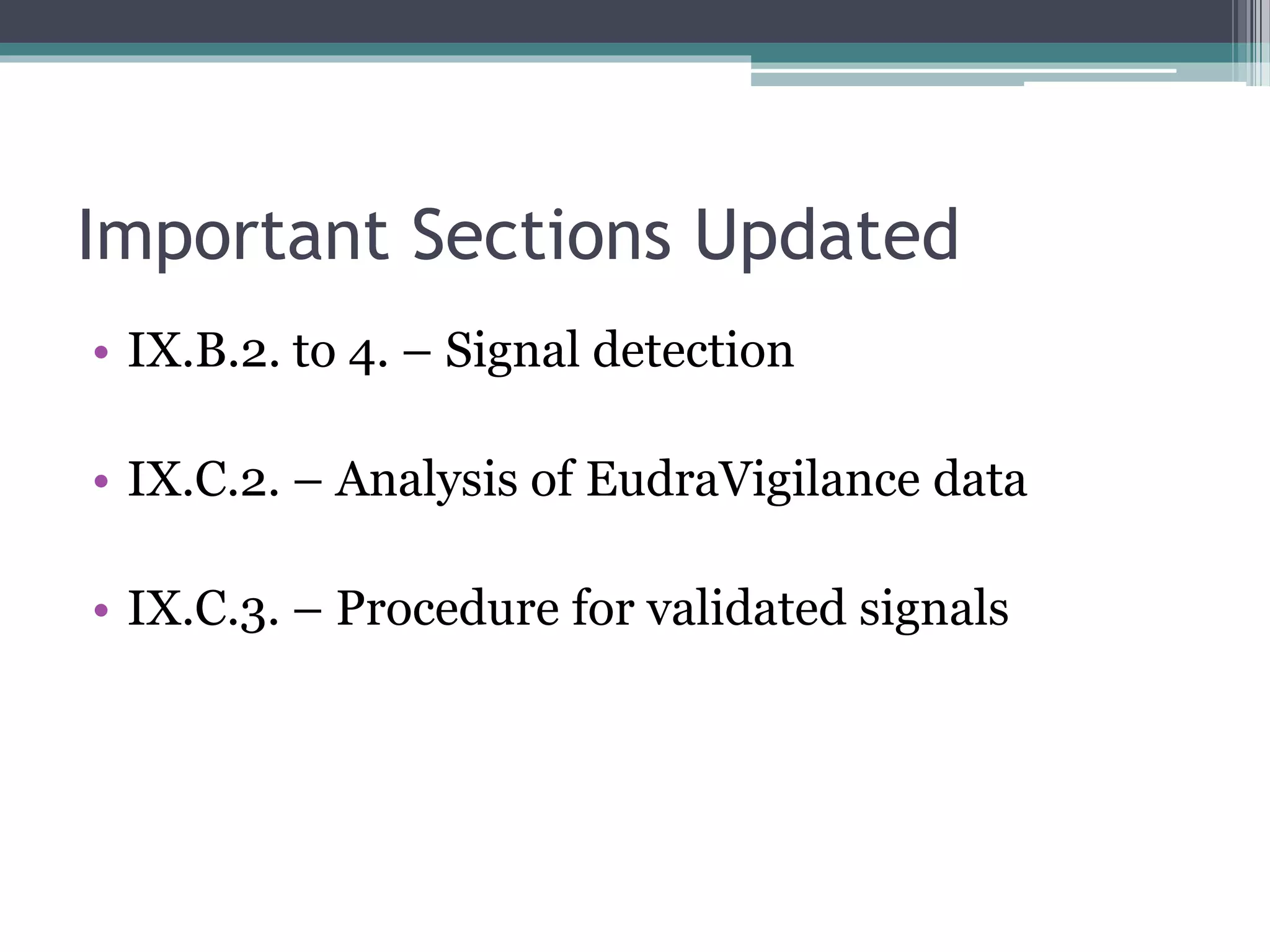 Important Sections Updated
• IX.B.2. to 4. – Signal detection
• IX.C.2. – Analysis of EudraVigilance data
• IX.C.3. – Procedure for validated signals
 