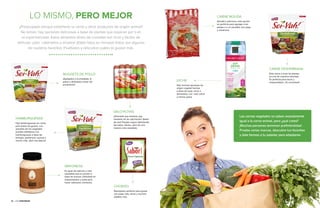 20 • Guía Vegetariana20 • Guía Vegetariana
LO MISMO, PERO MEJOR
¿Preocupado porque extrañarás la carne y otros productos de origen animal?
No temas: hay opciones deliciosas a base de plantas que esperan por ti en
el supermercado. Estos alimentos libres de crueldad son ricos y fáciles de
disfrutar: ¡sólo caliéntalos y sírvelos! ¡Están listos en minutos! Estos son algunos
de nuestros favoritos. Pruébalos y descubre cuáles te gustan más.
SALCHICHAS
¿Pensaste que tendrías que
olvidarte de las salchichas? ¡Nada
de eso! Puedes seguir disfrutando
del sabor clásico, pero de una
manera más saludable.
LECHE
Hay muchas opciones de
origen vegetal hechas
a base de soya, arroz o
almendras, con más calcio
y menos grasa.
MAYONESA
Es igual de sabrosa y más
saludable que la versión a
base de huevos. Disfrútala en
emparedados y úsala para
hacer aderezos cremosos.
Las carnes vegetales no saben exactamente
igual a la carne animal, pero ¿qué crees?
¡Muchas personas terminan prefiriéndolas!
Prueba varias marcas, descubre tus favoritas
y dale tiempo a tu paladar para adaptarse.
CARNE MOLIDA
Versátil y deliciosa, esta opción
es perfecta para agregar a las
pastas o a un picadillo con papa
y zanahoria.
NUGGETS DE POLLO
¡Agrégalos a la ensalada, la
pasta o disfrútalos solos! ¡Te
encantarán!
CARNE DESHEBRADA
Esta carne a base de plantas
es una de nuestras favoritas.
Es perfecta para tacos y
emparedados. ¡Te encantará!
HAMBURGUESAS
Hay hamburguesas sin carne
para todos los gustos. Los
amantes de los vegetales
pueden deleitarse con
hamburguesas a base de
lentejas, garbanzos, quinua y
mucho más. ¡Son una delicia!
Chorizo
Reemplazo perfecto para guisar
con papa, tofu, tacos y muchos
platillos más.
 