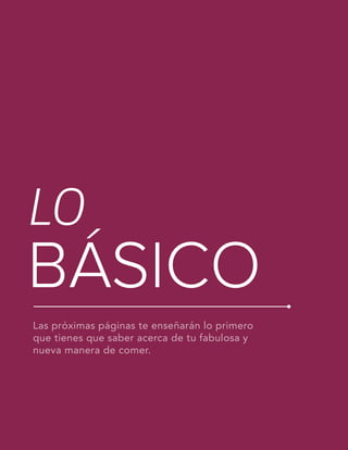 LA GUÍA VEGETARIANA PARA PRINCIPIANTES
Las próximas páginas te enseñarán lo primero
que tienes que saber acerca de tu fabulosa y
nueva manera de comer.
BÁSICO
LO
 