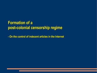 Formation of a  post-colonial censorship regime - On the control of indecent articles in the Internet 