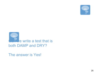 Can we write a test that is
both DAMP and DRY?
The answer is Yes!
25
 