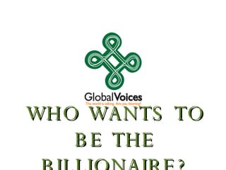 WHO WANTS TO BE THE BILLIONAIRE? 