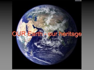 OUR Earth - our heritage
 