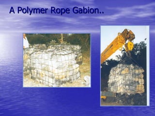 A Polymer Rope Gabion..
 