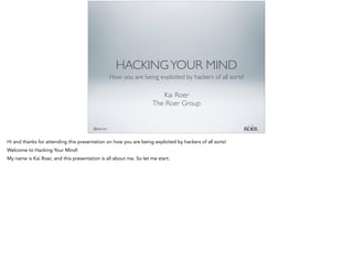 @kairoer 
HACKING YOUR MIND 
How you are being exploited by hackers of all sorts! 
Kai Roer 
The Roer Group 
 