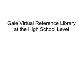 Gale Virtual Reference Library at the High School Level 