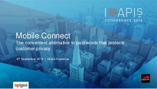 Mobile Connect 
The convenient alternative to passwords that protects 
customer privacy 
9th September 2014 | Marie Austenaa 
 