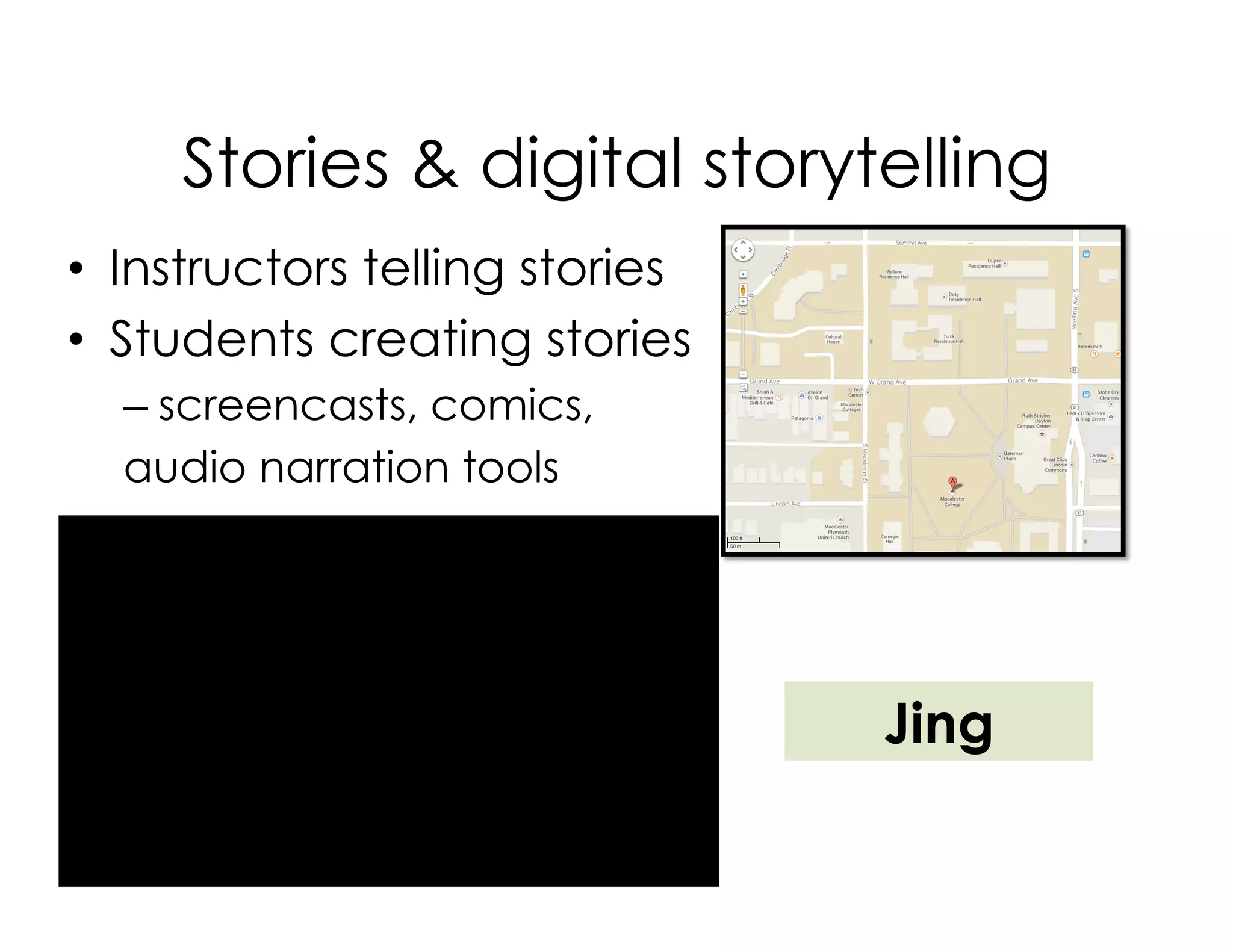 Stories & digital storytelling
•  Instructors telling stories
•  Students creating stories
– screencasts, comics,
audio narration tools
Jing
 