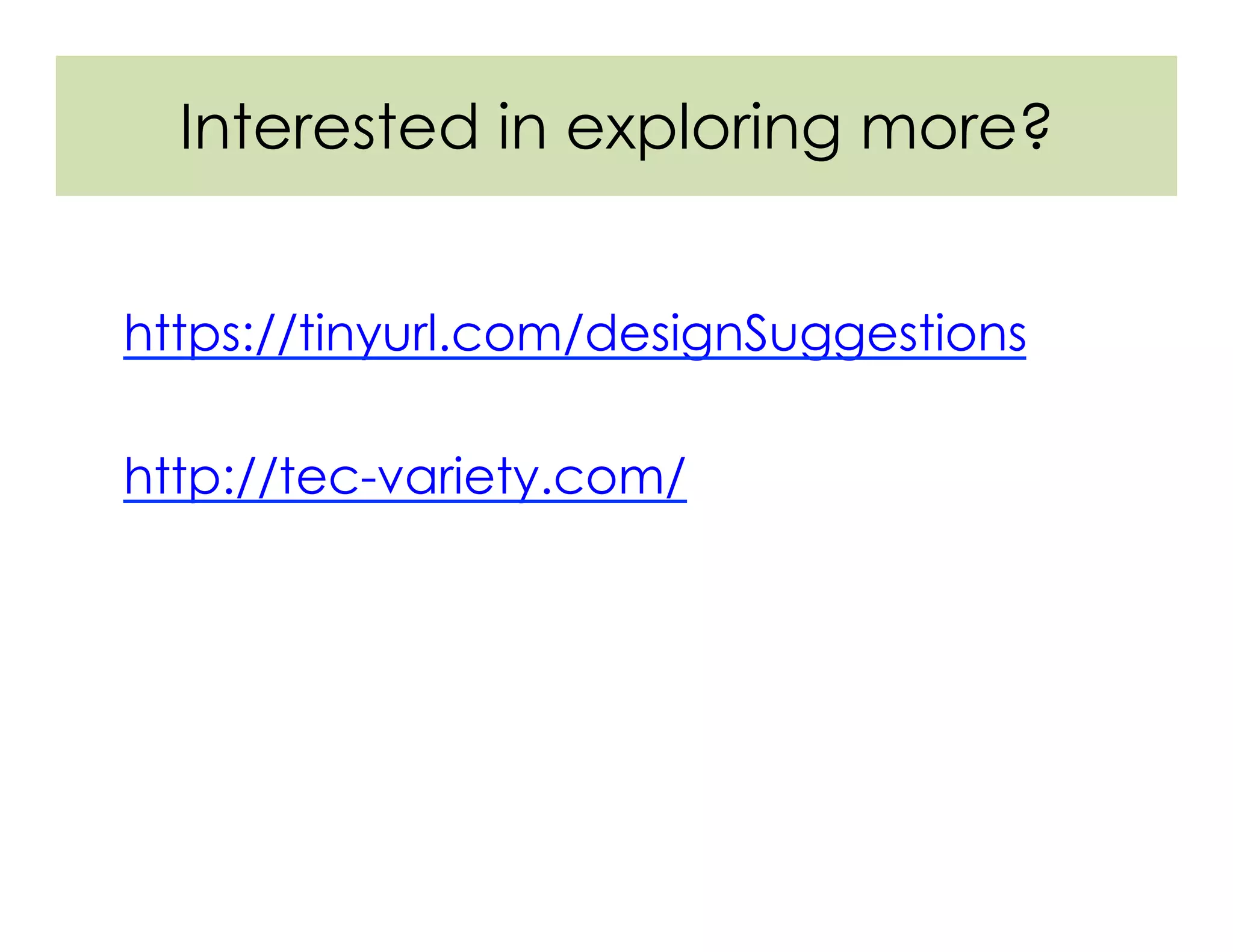 Interested in exploring more?
https://tinyurl.com/designSuggestions
http://tec-variety.com/
 