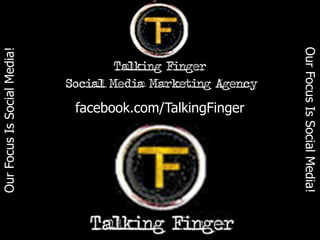 Our Focus Is Social Media!
Our Focus Is Social Media!




                             Social Media Marketing Agency

                              facebook.com/TalkingFinger
 
