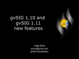 gvSIG 1.10 and  gvSIG 1.11 new features Jorge Sanz [email_address] gvSIG Association 