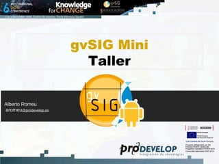 gvSIG Mini
                         Taller


Alberto Romeu
aromeu@prodevelop.es
 