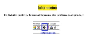 Información
En distintos puntos de la barra de herramientas también está disponible :
 