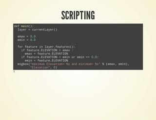 SCRIPTING
def main():
layer = currentLayer()
emax = 0.0
emin = 0.0
for feature in layer.features():
if feature.ELEVATION > emax :
emax = feature.ELEVATION
if feature.ELEVATION < emin or emin == 0.0:
emin = feature.ELEVATION
msgbox("máximum Elevation= %s and minimum= %s" % (emax, emin),
"Elevation", 0)
1
 