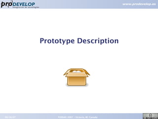 Prototype Description




09/26/07       FOSS4G 2007 – Victoria, BC Canada   8
 