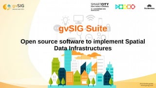 gvSIG Suite
Open source software to implement Spatial
Data Infrastructures
 