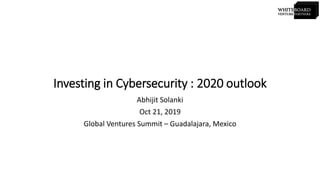 Investing in Cybersecurity : 2020 outlook
Abhijit Solanki
Oct 21, 2019
Global Ventures Summit – Guadalajara, Mexico
 