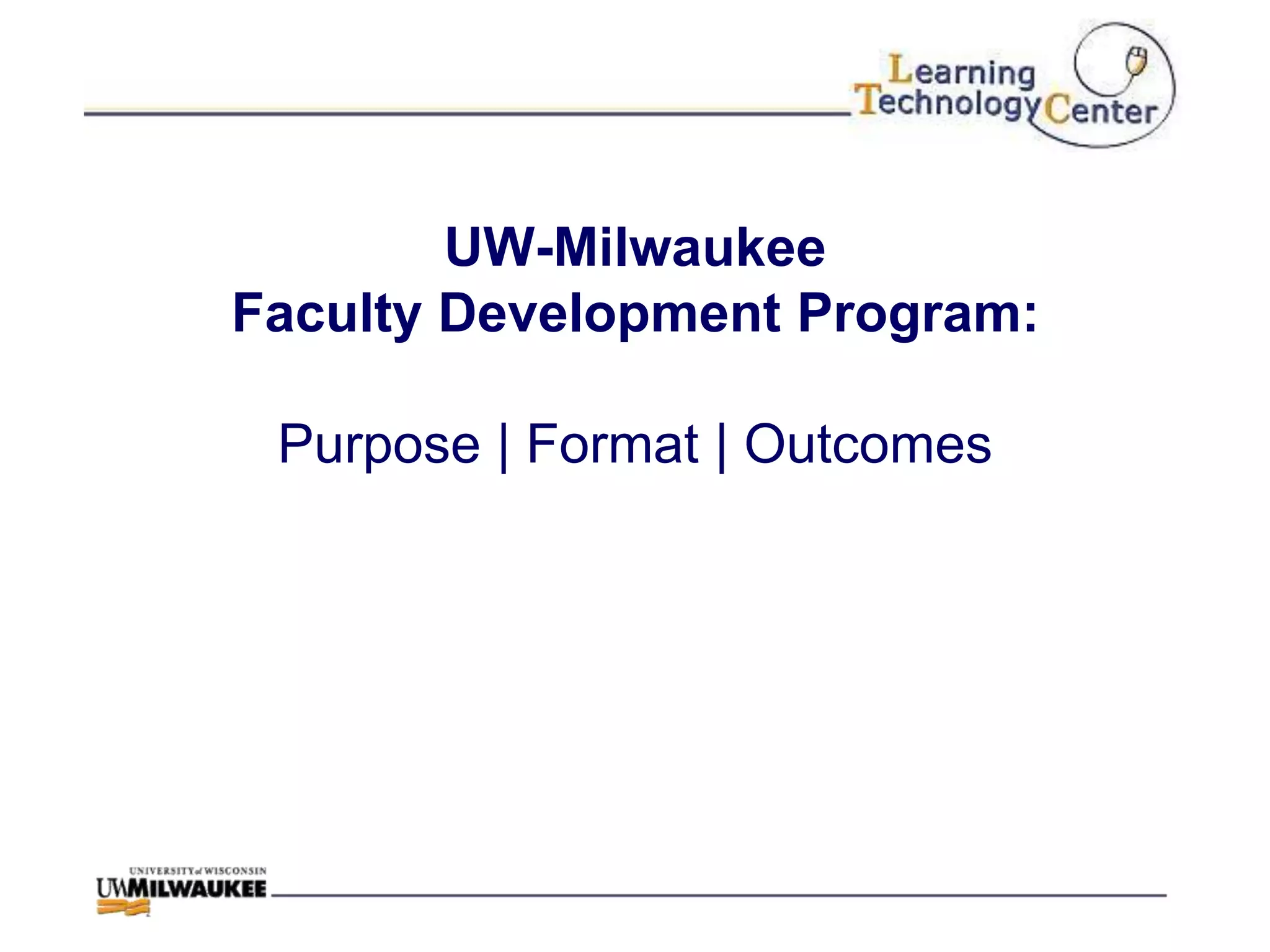 UW-Milwaukee
Faculty Development Program:

 Purpose | Format | Outcomes
 