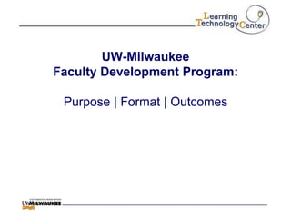 UW-Milwaukee
Faculty Development Program:

 Purpose | Format | Outcomes
 
