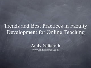 Trends and Best Practices in Faculty Development for Online Teaching <ul><li>Andy Saltarelli </li></ul><ul><li>www.andysal...