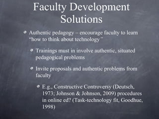 Faculty Development Solutions <ul><li>Authentic pedagogy – encourage faculty to learn “how to think about technology ”   <...