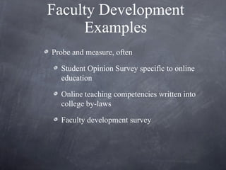 Faculty Development Examples <ul><li>Probe and measure, often </li></ul><ul><ul><li>Student Opinion Survey specific to onl...