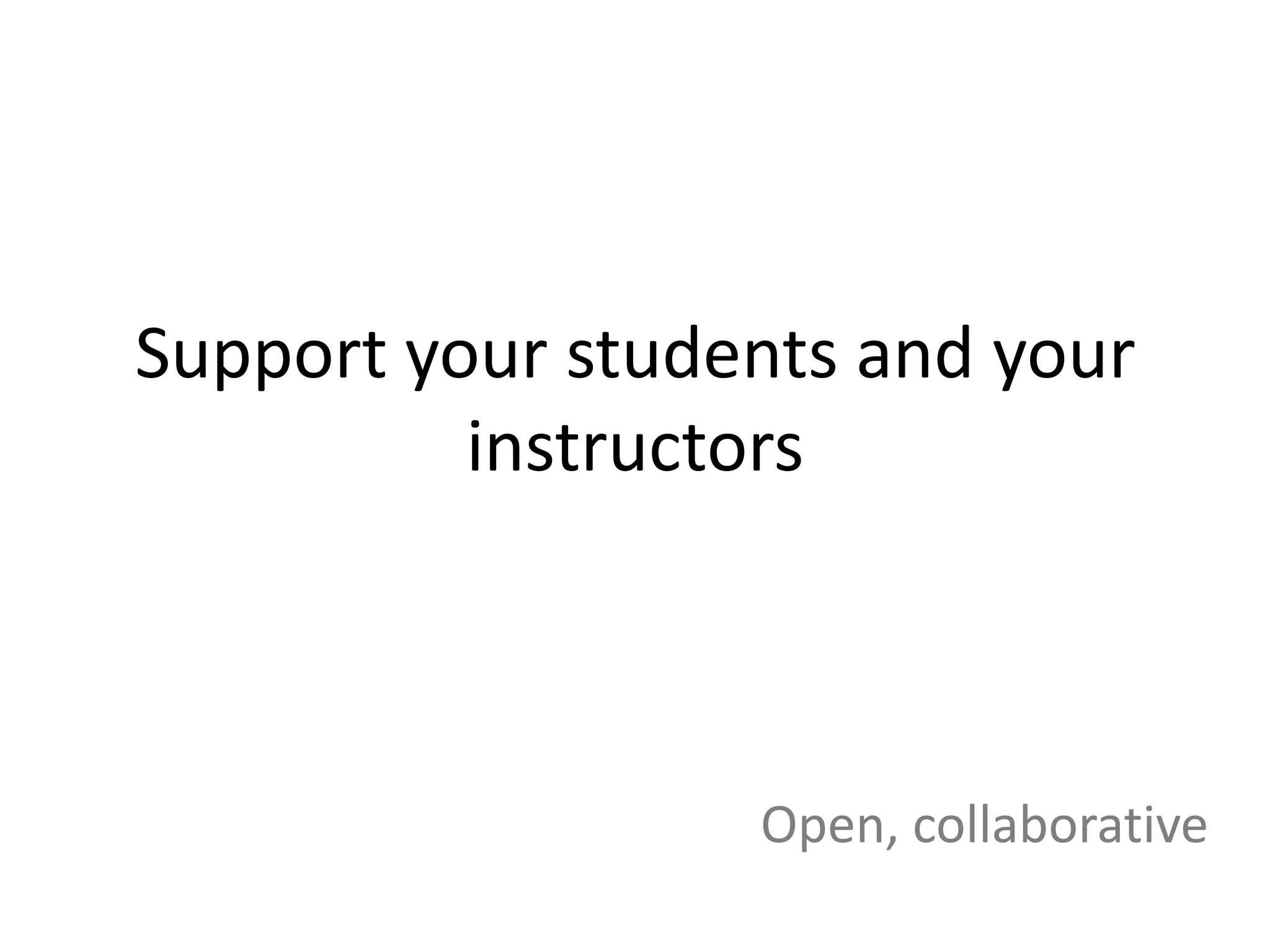 Support your students and your
          instructors



                  Open, collaborative
 