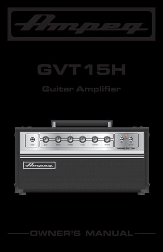 ®

GVT15H
Guitar Amplifier

full

on
standby

TDSK

half

input

gain

treble

middle

bass

volume

reverb

off

power
MODEL GVT15H

OWNER’S MANUAL

 