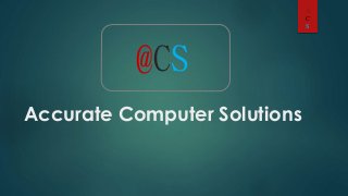 @CS 
Accurate Computer Solutions 
A 
C 
S 
 