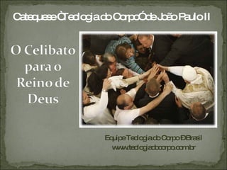 Equipe Teologia do Corpo – Brasil www.teologiadocorpo.com.br Catequese “Teologia do Corpo” de João Paulo II 