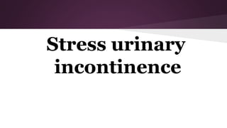 Stress urinary incontinence - case and brief | PPTX