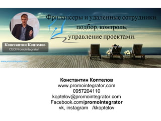 Константин Коптелов
www.promointegrator.com
0957204110
koptelov@promointegrator.com
Facebook.com/promointegrator
vk, instagram /kkoptelov
 