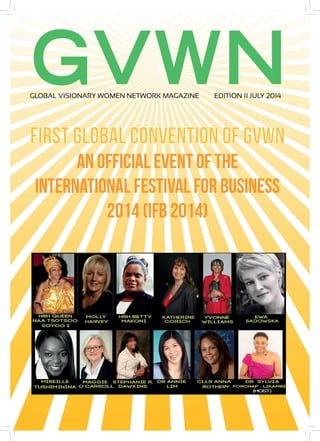 GVWN
First Global Convention of GVWN
an official event of The
International Festival for Business
2014 (IFB 2014)
GLOBAL VISIONARY WOMEN NETWORK MAGAZINE EDITION 11 JULY 2014
 