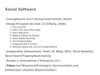 Social Software

●   hevorgebracht durch Startup-Unternehmen, Nutzer
●   Design-Prinzipien des Web 2.0 (O'Reilly, 2005):
 ...