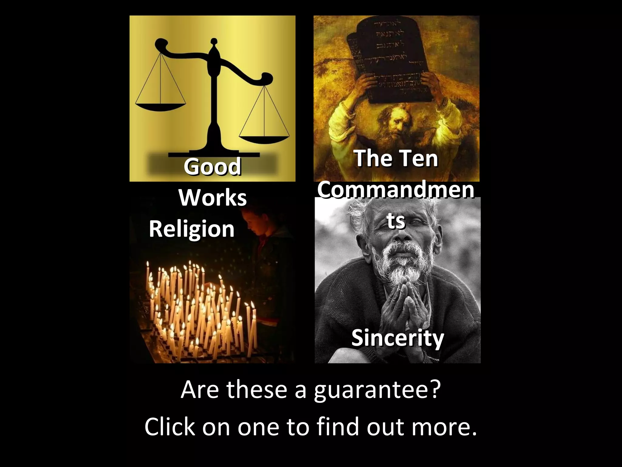 Are these a guarantee? Click on one to find out more. Religion Good Works The Ten Commandments Sincerity 