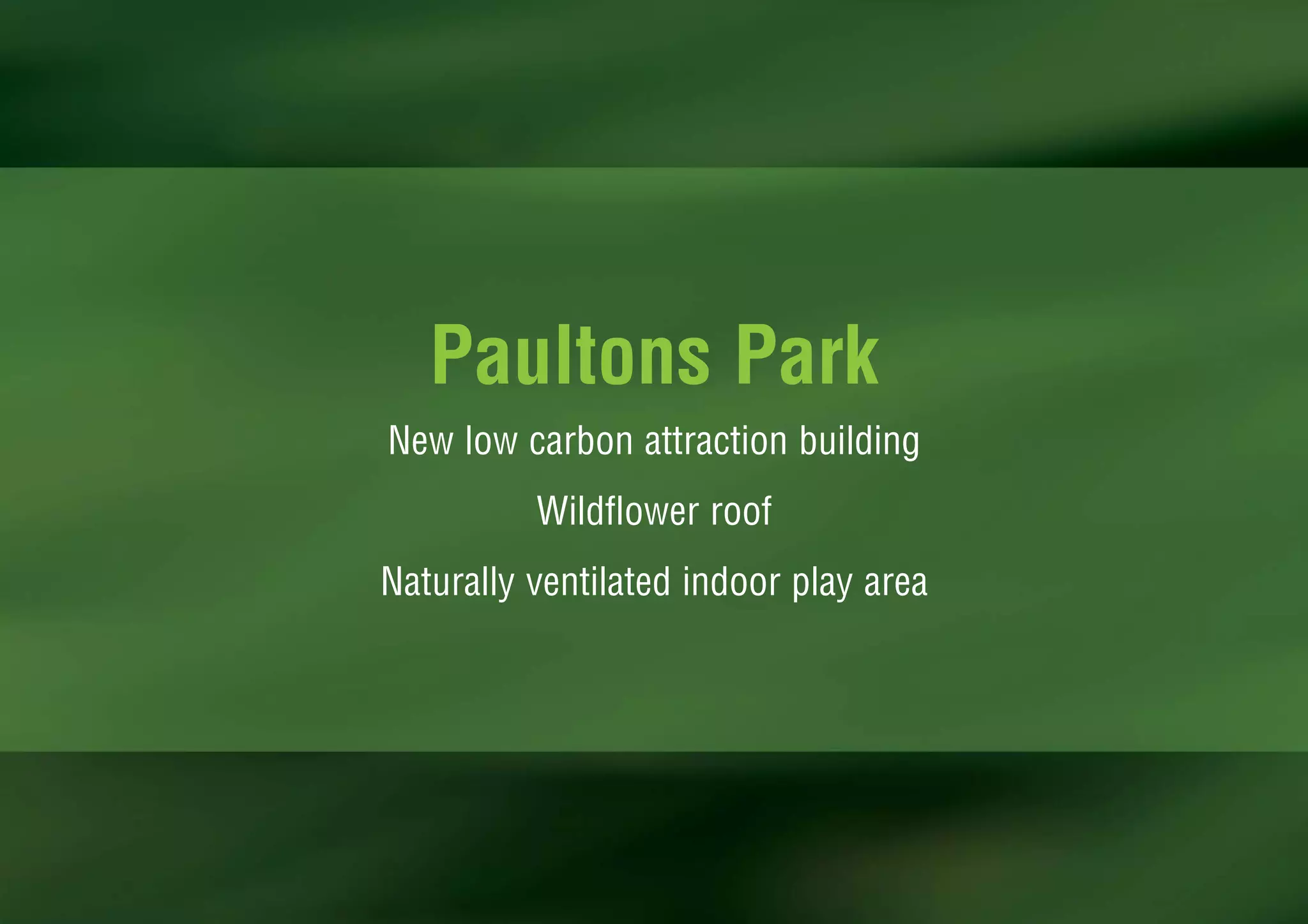 Paultons Park
New low carbon attraction building
          Wildflower roof
Naturally ventilated indoor play area
 
