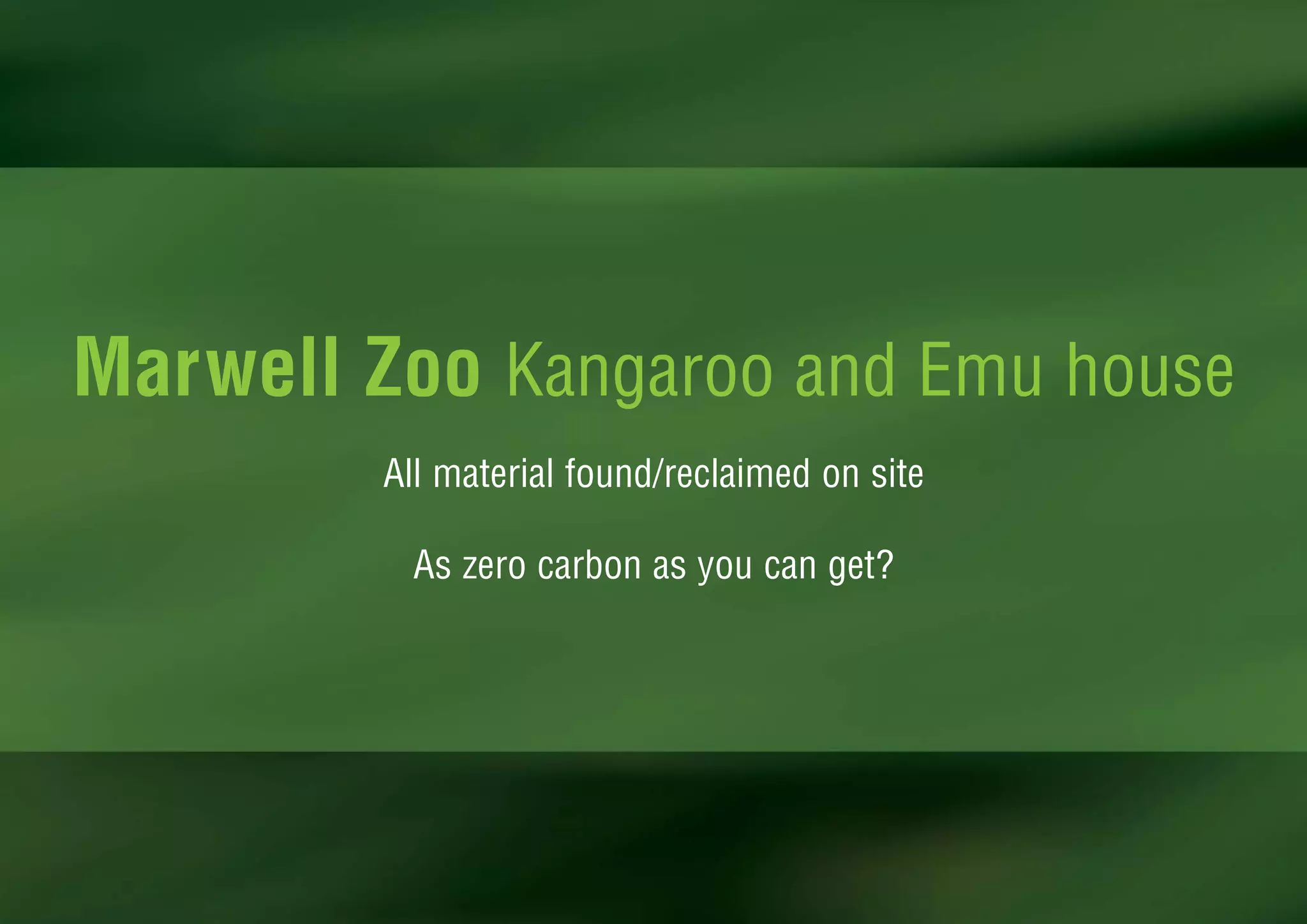 Marwell Zoo Kangaroo and Emu house
         All material found/reclaimed on site

           As zero carbon as you can get?
 