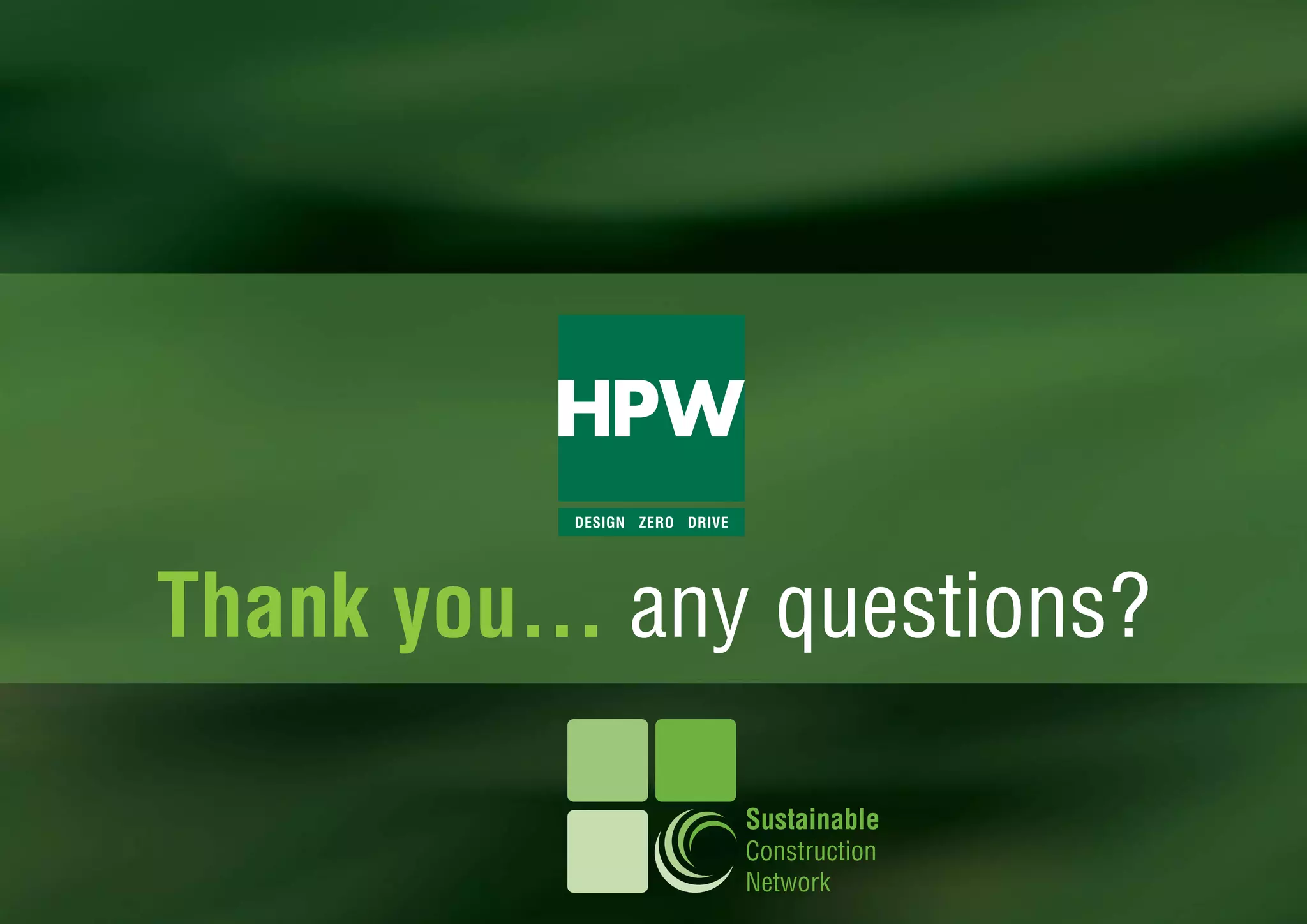 DESIGN ZERO DRIVE




Thank you... any questions?

                               Sustainable
                               Construction
                               Network
 